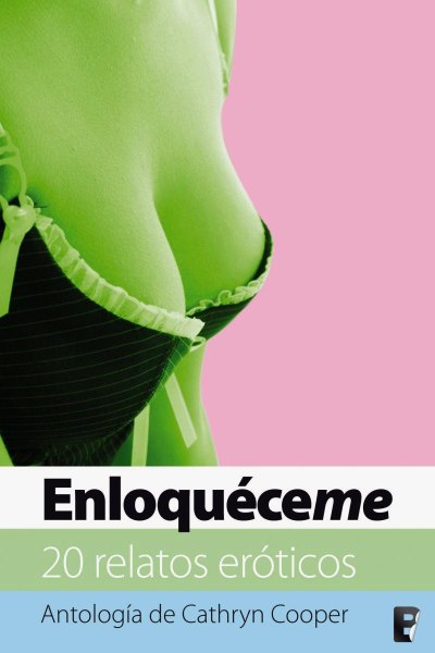 Enloqueceme 20 Relatos Eroticos