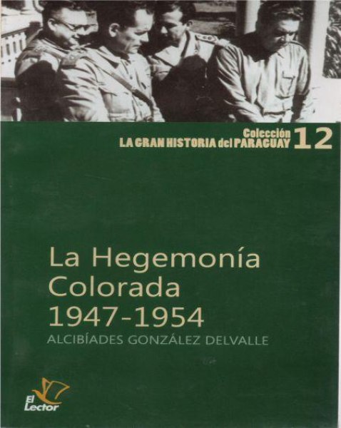 Col. La Gran Historia Del Paraguay 12 La Hegemonía Colorada 1947-1954