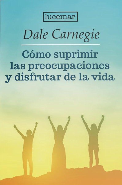 Como Suprimir Las Preocupaciones y Disfrutar De La Vida