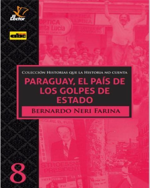 Col. Historias Que La Historia No Cuenta 8 Paraguay El Pais De Los Golpes De Estado
